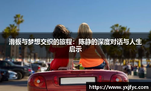 滑板与梦想交织的旅程：陈静的深度对话与人生启示